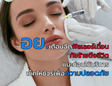 อย. ห่วงใย แนะประชาชนก่อนการฉีดฟิลเลอร์ตรวจสอบผลิตภัณฑ์ให้แน่ชัดว่าผ่านการขึ้นทะเบียน จากอย. หรือไม่